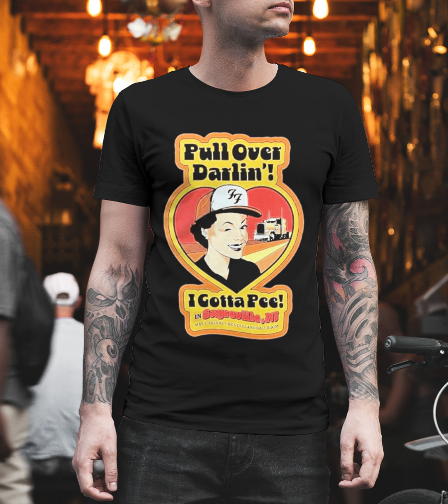 Pull Over Darlin I Gotta Pee Sayreville NJ May 2 2026 Starland Ballroom T-Shirt