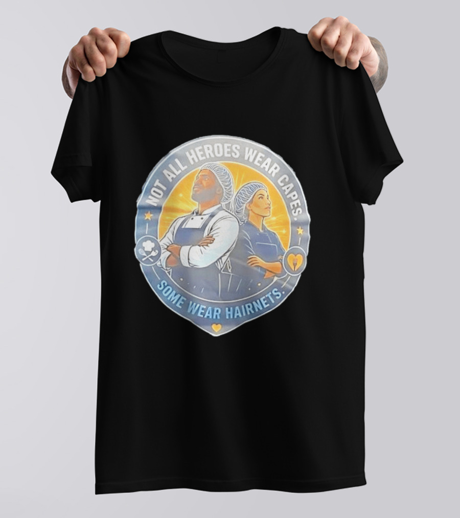 Not All Heroes Wear Capes Some Wear Hairnets Inspiring Chef And Food Service T-Shirt
