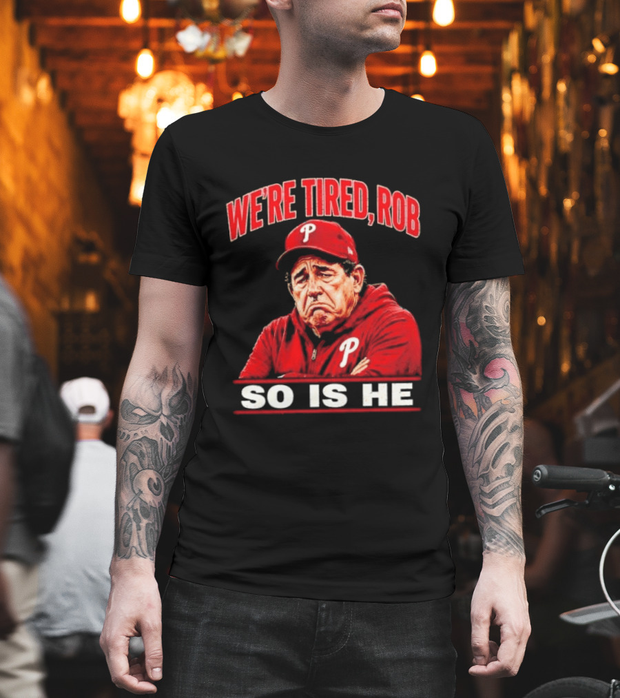 Phillies We're Tired Rob So Is He T-Shirt
