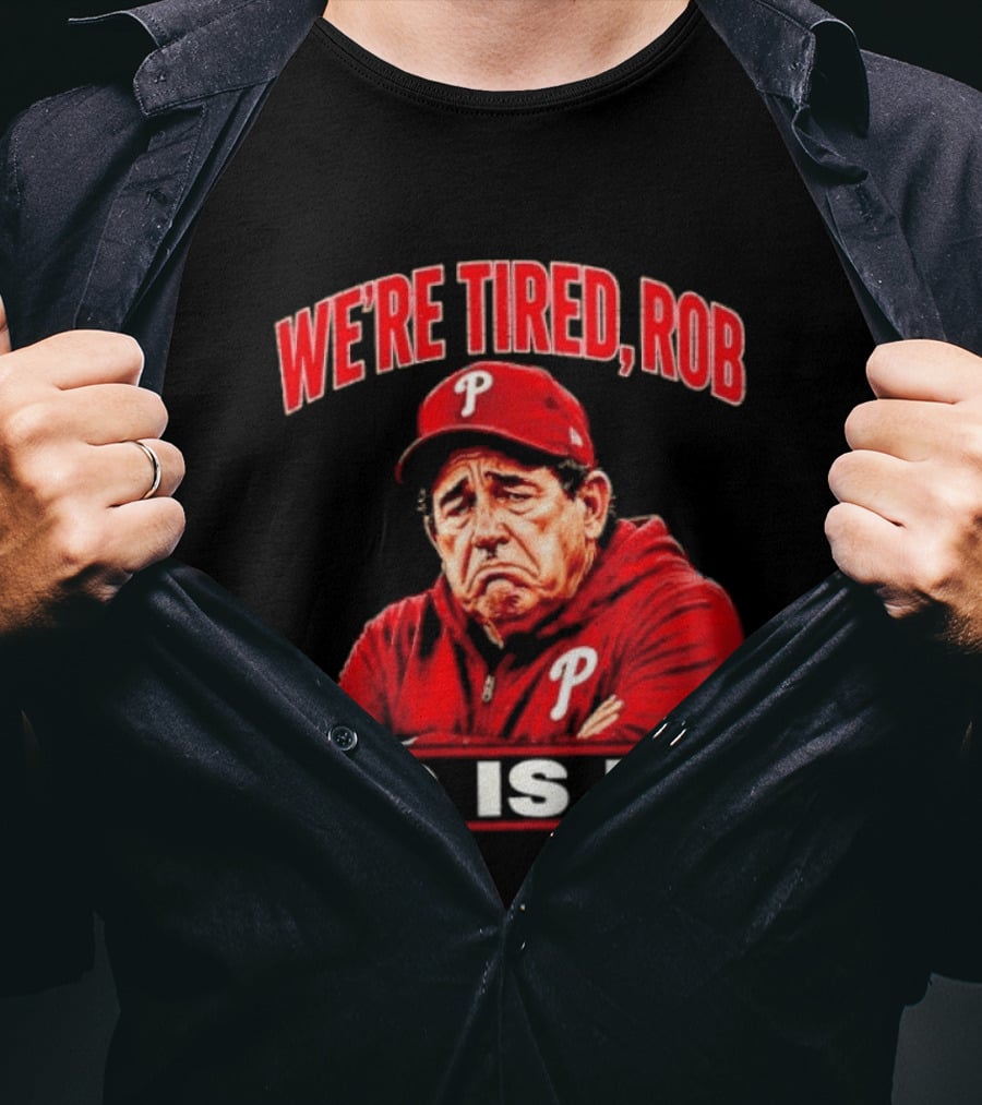 Phillies We're Tired Rob So Is He T-Shirt