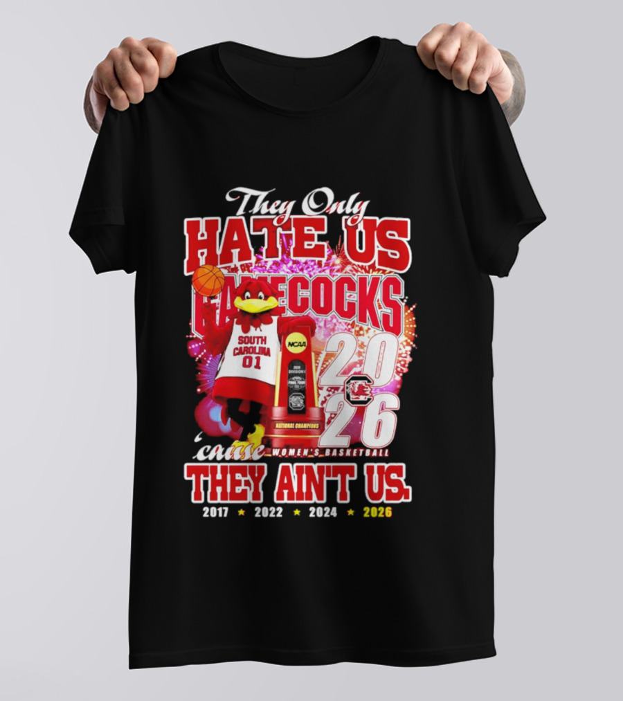 They Only Hate Us Gamecocks Cause They Ain't Us 2026 National Champions South Carolina Women's Basketball 4 Time T-Shirt