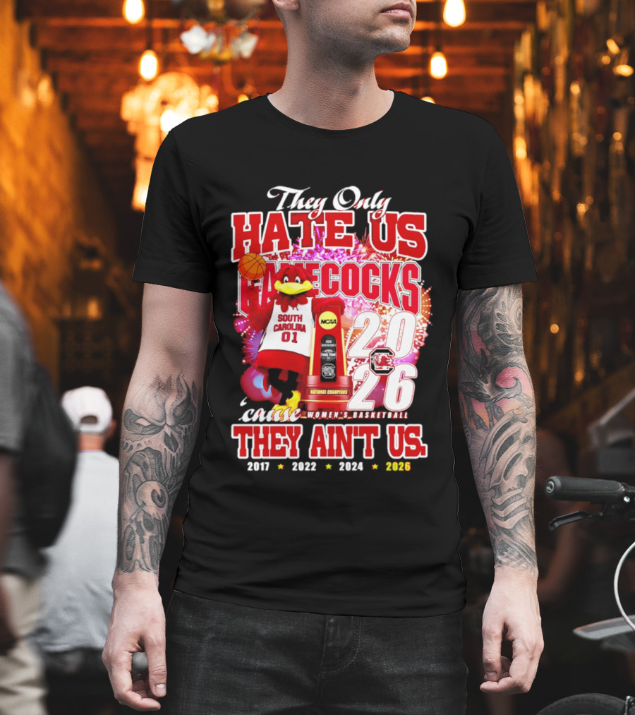 They Only Hate Us Gamecocks Cause They Ain't Us 2026 National Champions South Carolina Women's Basketball 4 Time T-Shirt