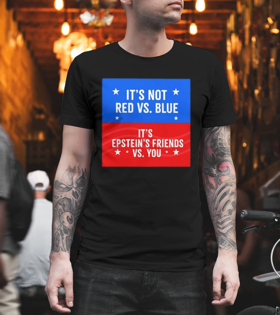 It's Not Red Vs Blue It's Epstein's Friends Vs You T-Shirt