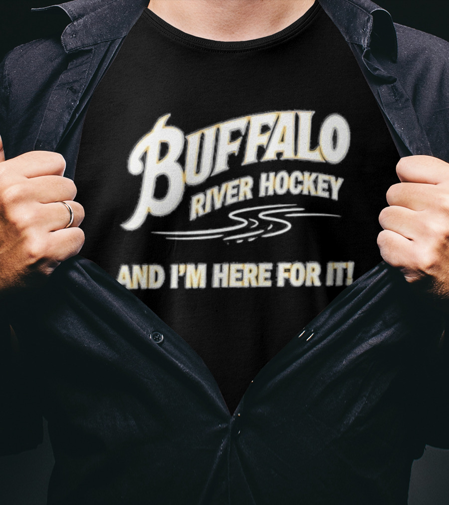 Buffalo River Hockey And I'm Here For It T-Shirt