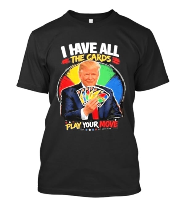 Donald Trump I Have All The Cards Play Your Move Colorful Game T-Shirt