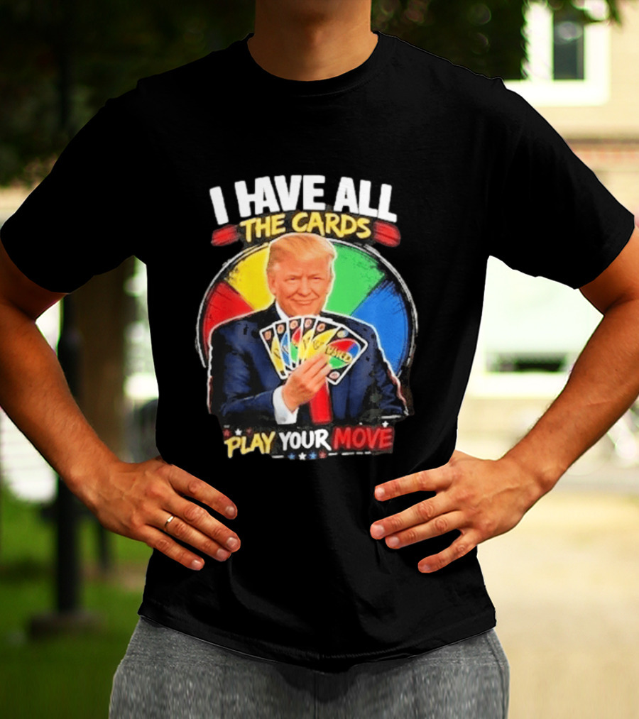 Donald Trump I Have All The Cards Play Your Move Colorful Game T-Shirt