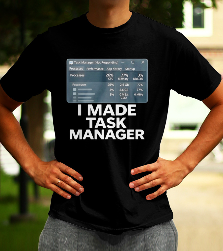 Task Manager Not Responding I Made Task Manager Processes Performance App History Startup T-Shirt