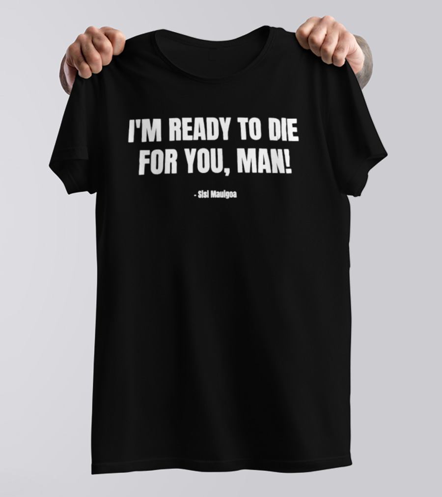 I'm Ready To Die For You Man Sisi Mauigoa T-Shirt