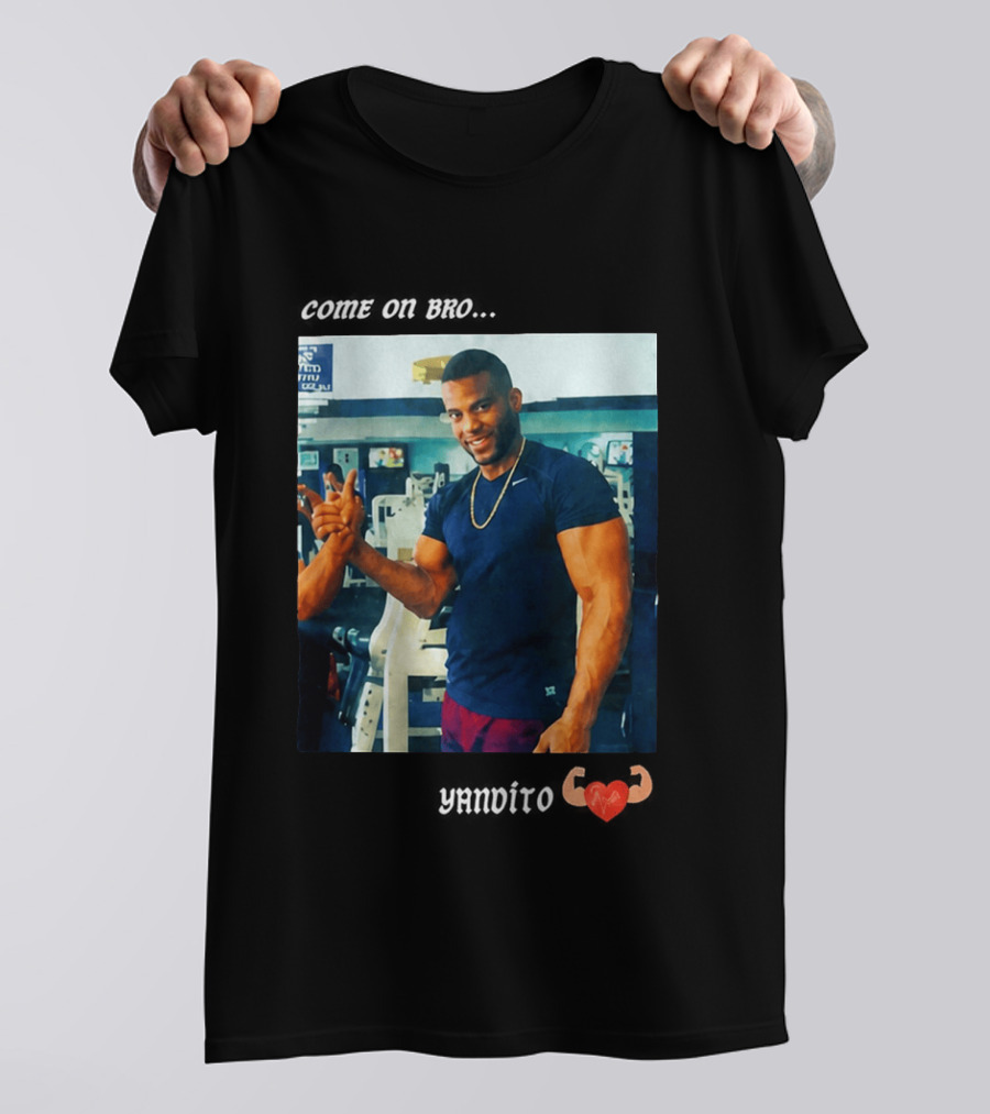 Come On Bro Yandy Díaz Yandalorito Gym Motivation T-Shirt