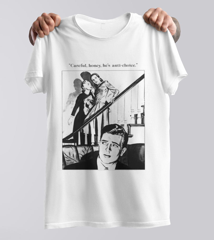 Careful Honey He's Anti Choice Stairs Scene T-Shirt