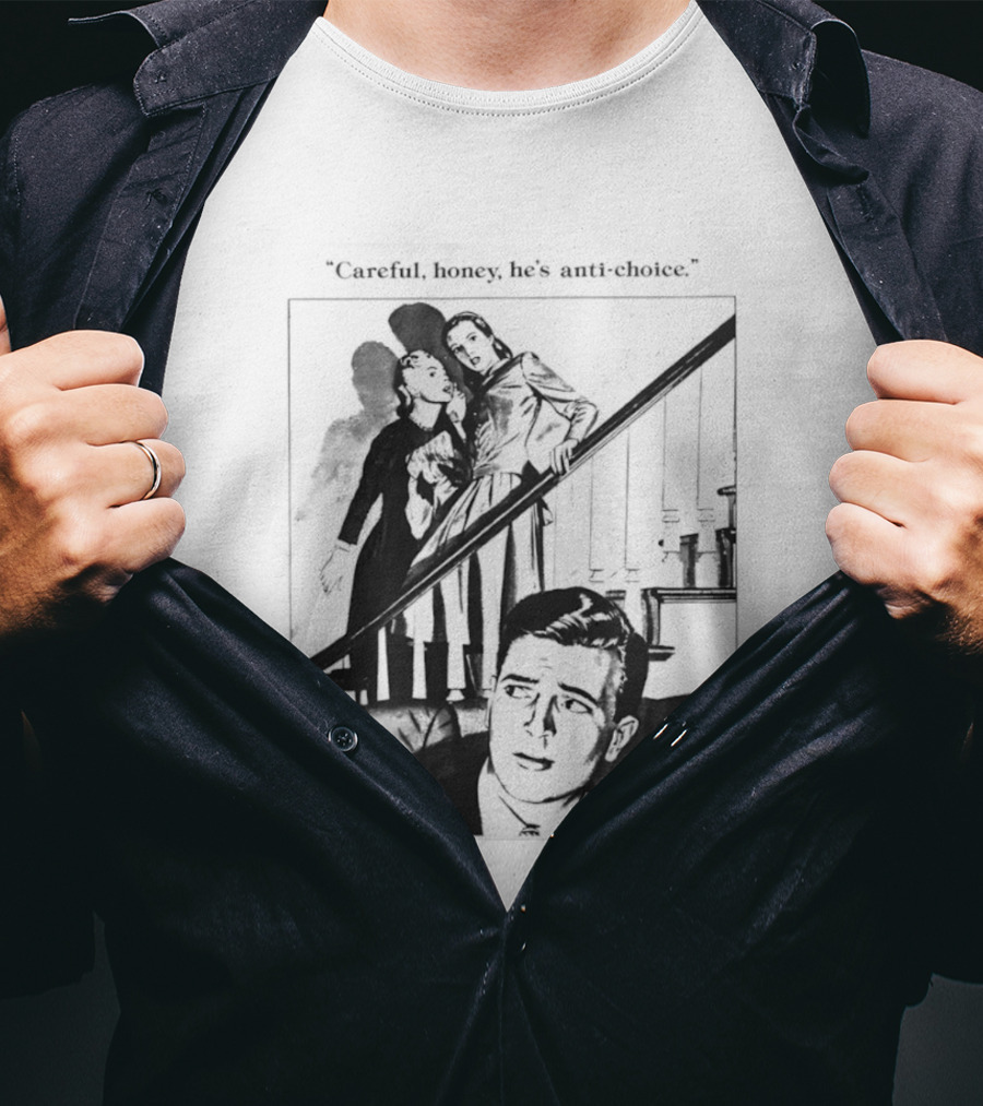 Careful Honey He's Anti Choice Stairs Scene T-Shirt