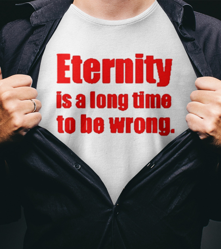 Eternity Is A Long Time To Be Wrong Bold Red T-Shirt