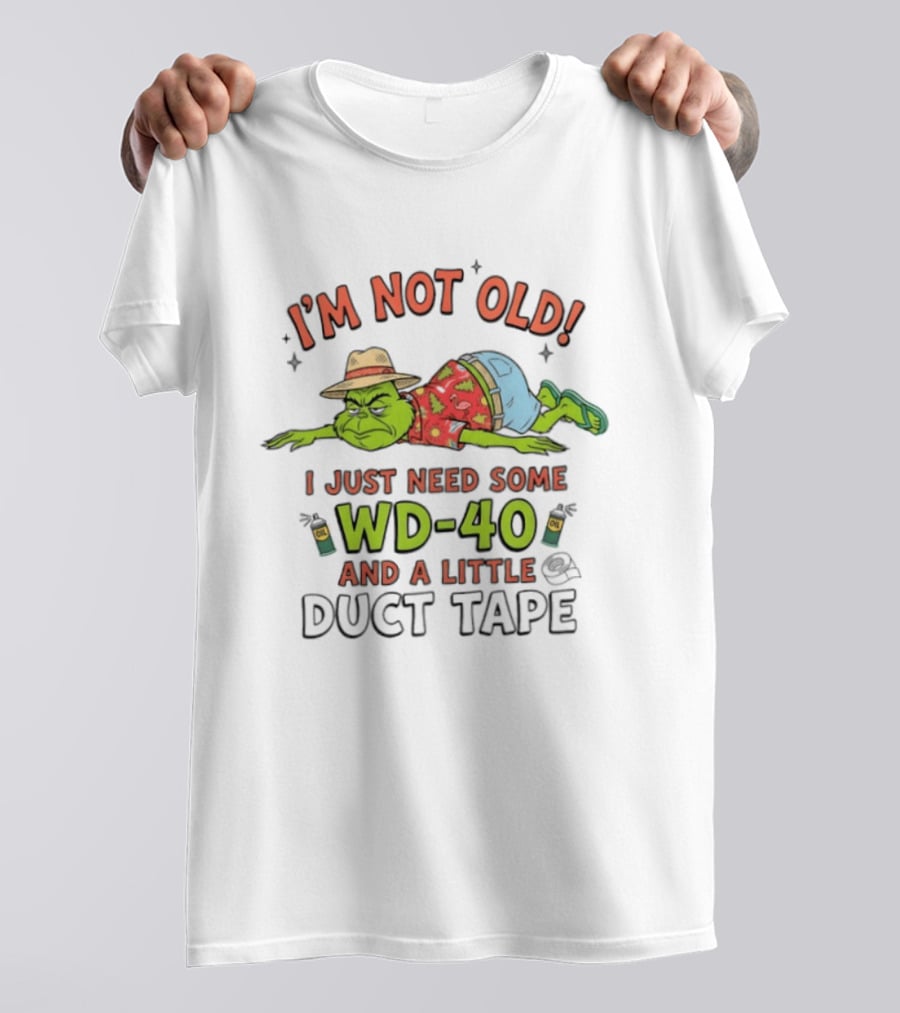 I'm Not Old I Just Need Some WD 40 And A Little Duct Tape Grinch Humor T-Shirt