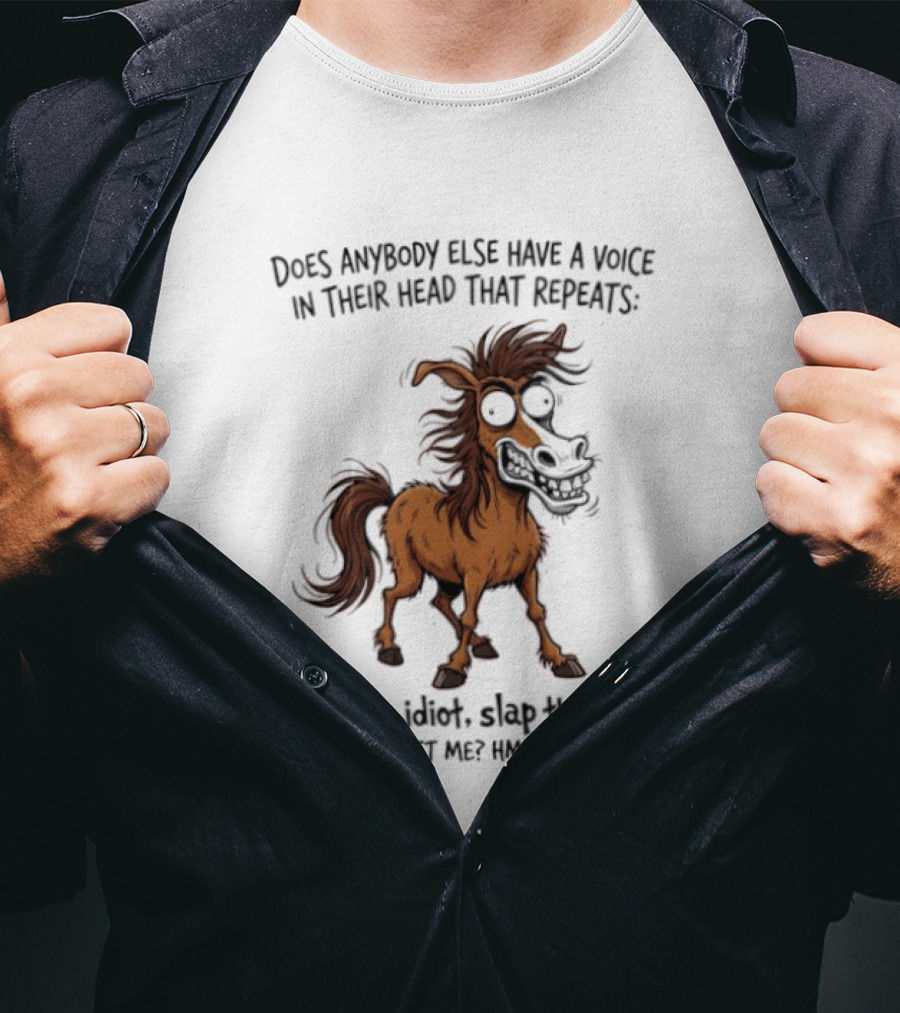 Does Anybody Else Have A Voice In Their Head That Repeats Slap The Idiot Not Just Me Oops Horse T-Shirt