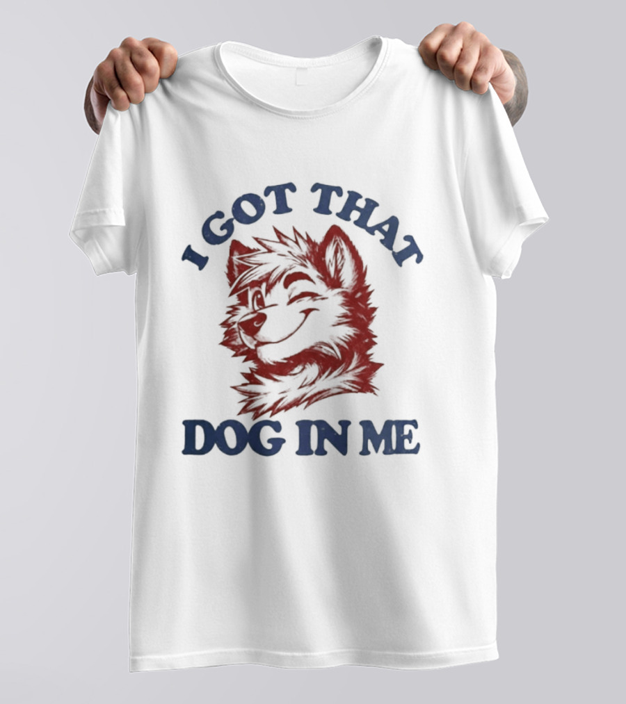 I Got That Dog In Me Fierce Canine Spirit T-Shirt