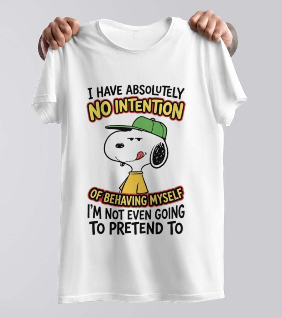 I Have Absolutely No Intention Of Behaving Myself Snoopy Not Even Going To Pretend To T-Shirt