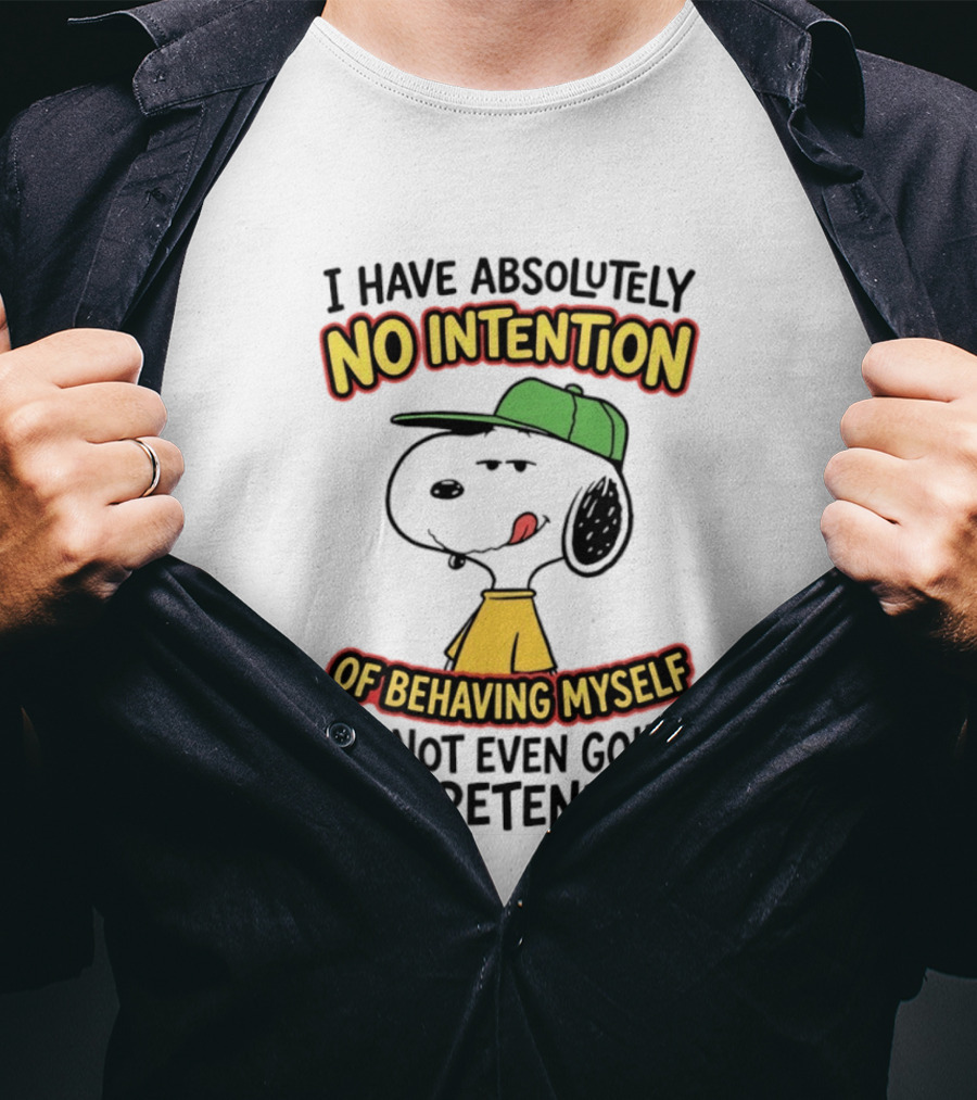 I Have Absolutely No Intention Of Behaving Myself Snoopy Not Even Going To Pretend To T-Shirt