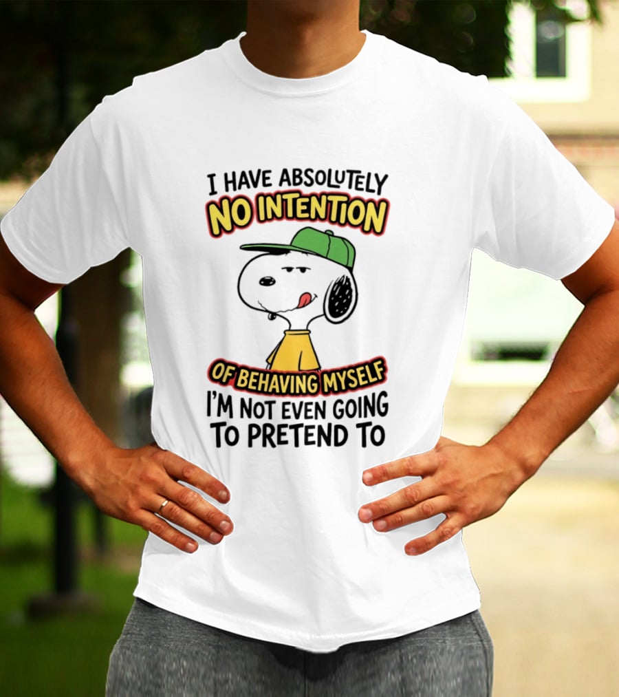 I Have Absolutely No Intention Of Behaving Myself Snoopy Not Even Going To Pretend To T-Shirt