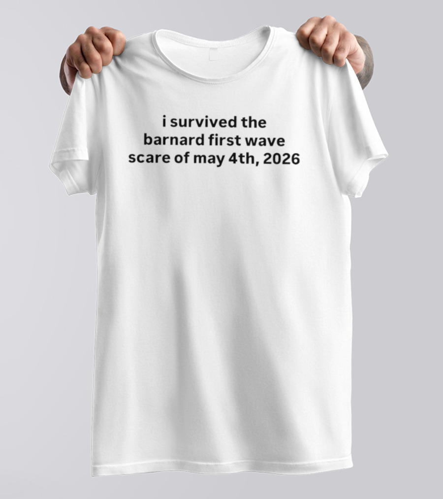 I Survived The Barnard First Wave Scare Of May 4th 2026 T-Shirt