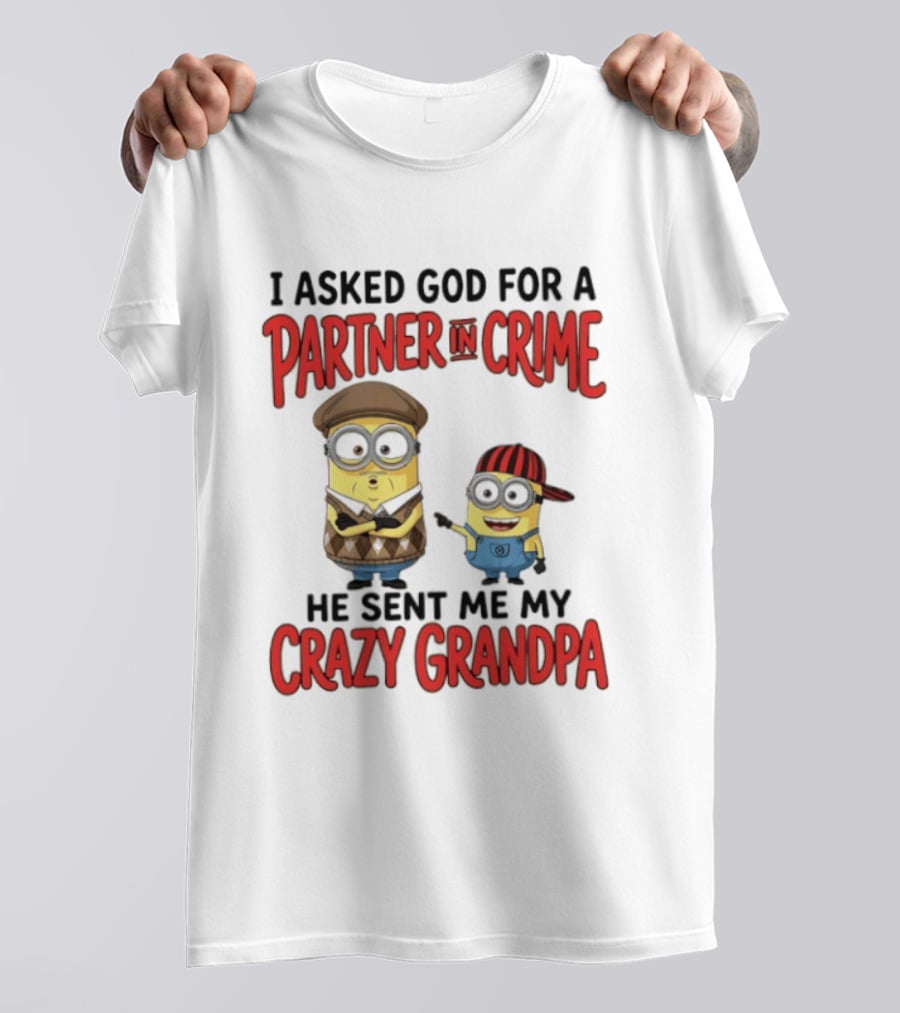Minions I Asked God For A Partner In Crime He Sent Me My Crazy Grandpa T-Shirt