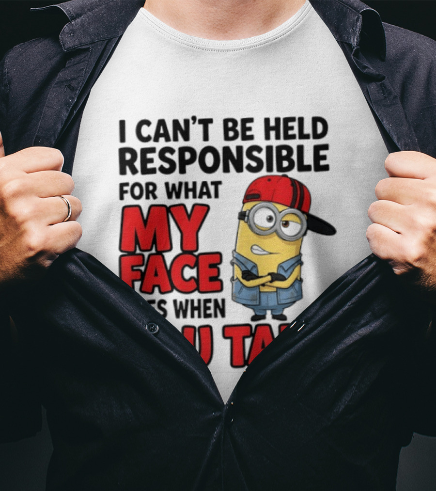 Minions I Can't Be Held Responsible For What My Face Does When You Talk T-Shirt