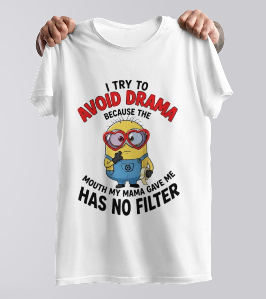 Minions I Try To Avoid Drama Because The Mouth My Mama Gave Me Has No Filter T-Shirt