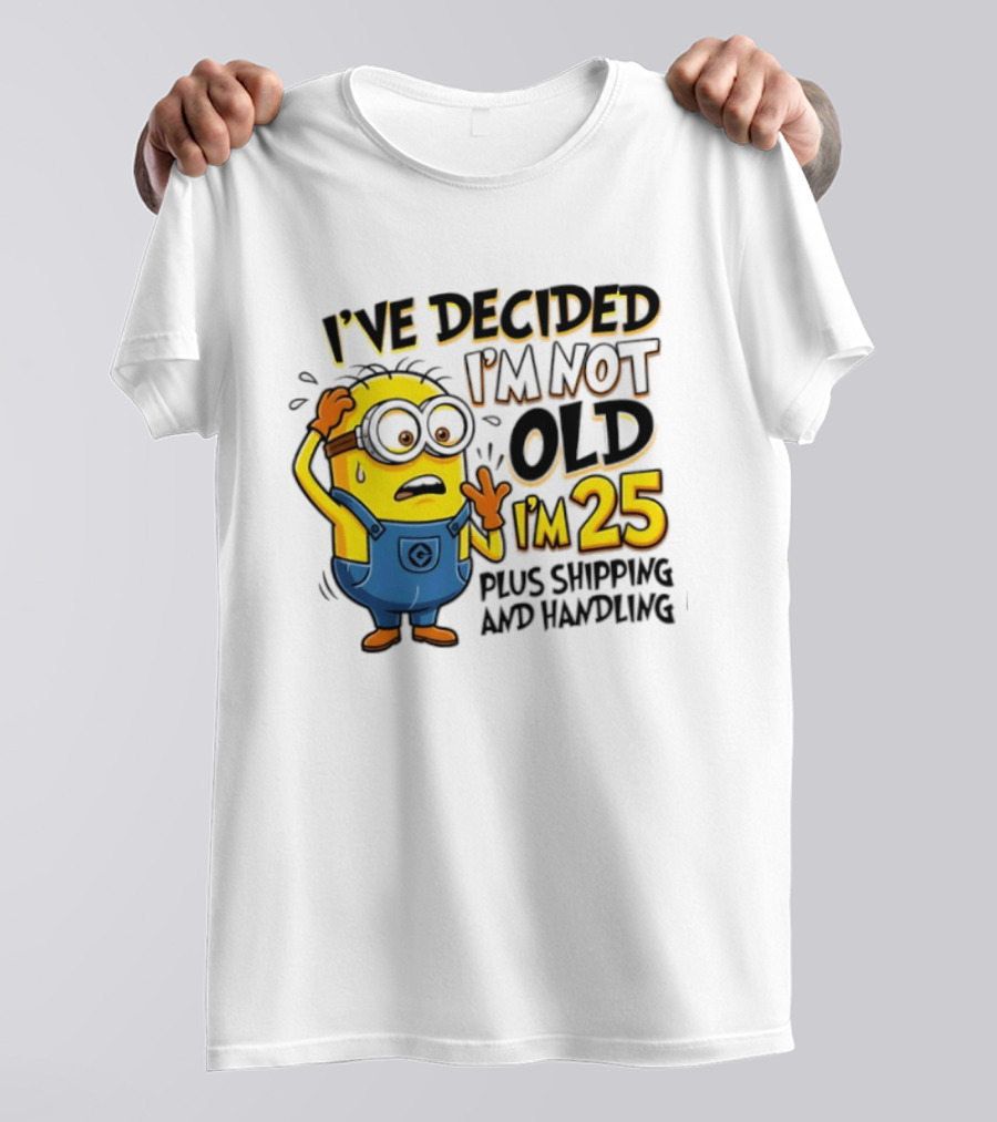 I've Decided I'm Not Old I'm 25 Plus Shipping And Handling Minions Nervous T-Shirt