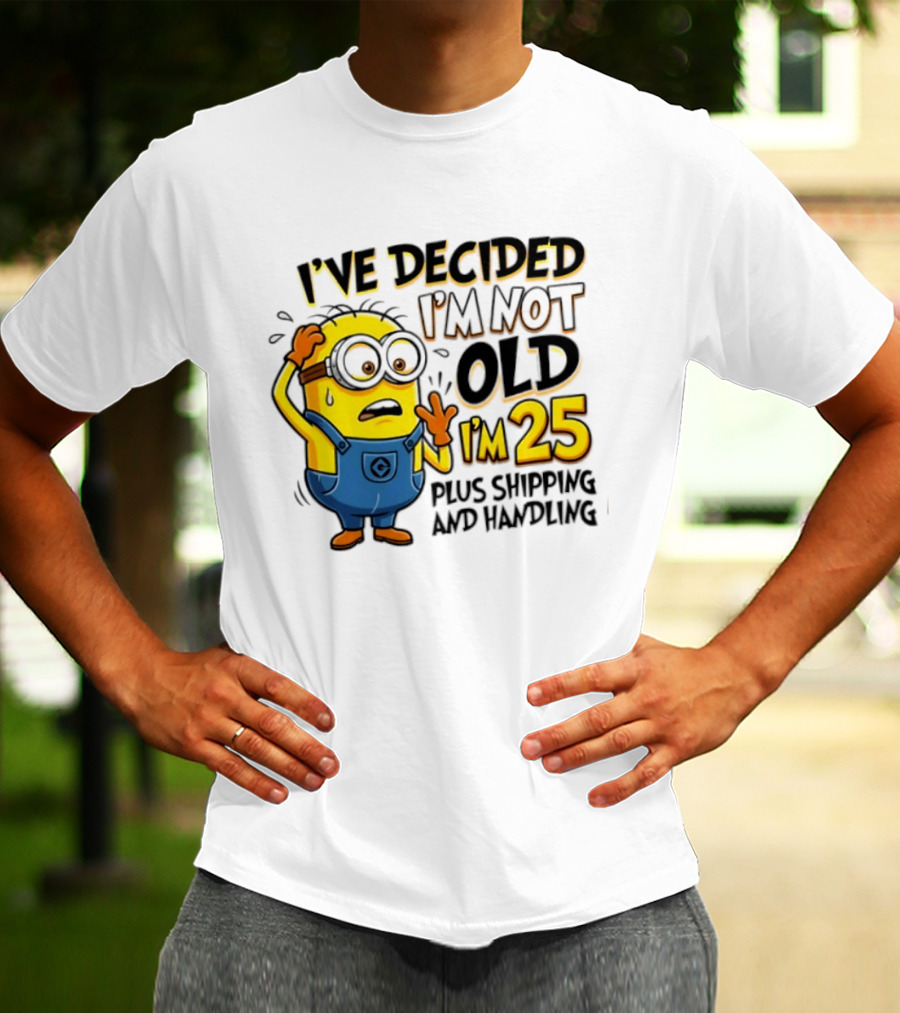 I've Decided I'm Not Old I'm 25 Plus Shipping And Handling Minions Nervous T-Shirt
