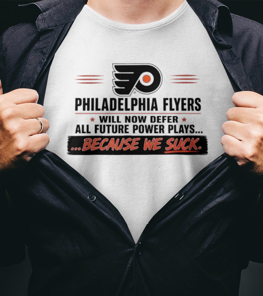 Philadelphia Flyers Will Now Defer All Future Power Plays Because We Suck T-Shirt