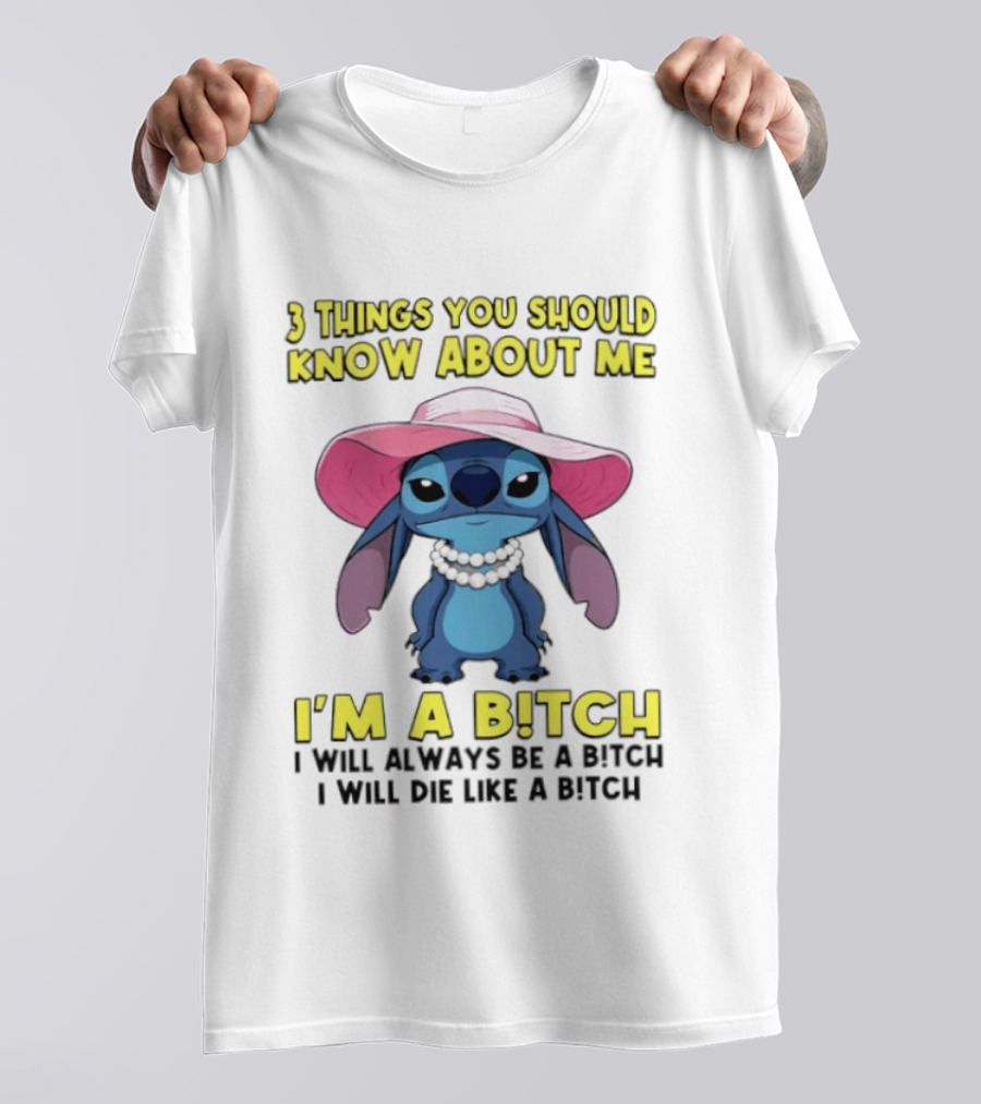 Stitch 3 Things You Should Know About Me I'm A Bitch Always Be A Bitch T-Shirt