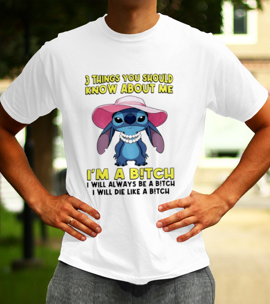 Stitch 3 Things You Should Know About Me I'm A Bitch Always Be A Bitch T-Shirt