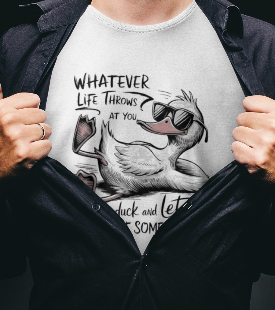 Whatever Life Throws At You Duck And Let It Hit Someone Else T-Shirt