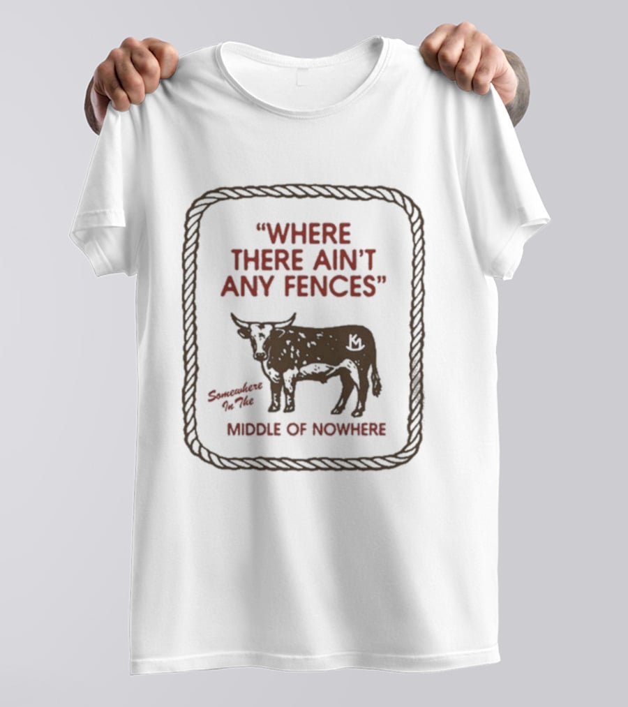 Where There Ain't Any Fences Middle Of Nowhere Cow Branding T-Shirt