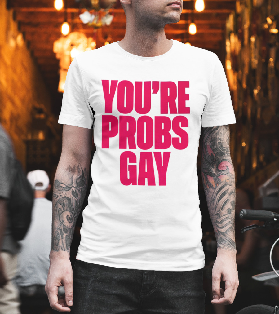 You're Probs Gay LGBTQ Pride T-Shirt
