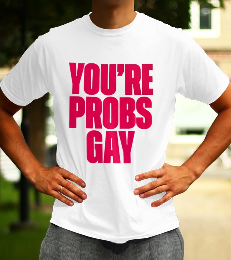 You're Probs Gay LGBTQ Pride T-Shirt