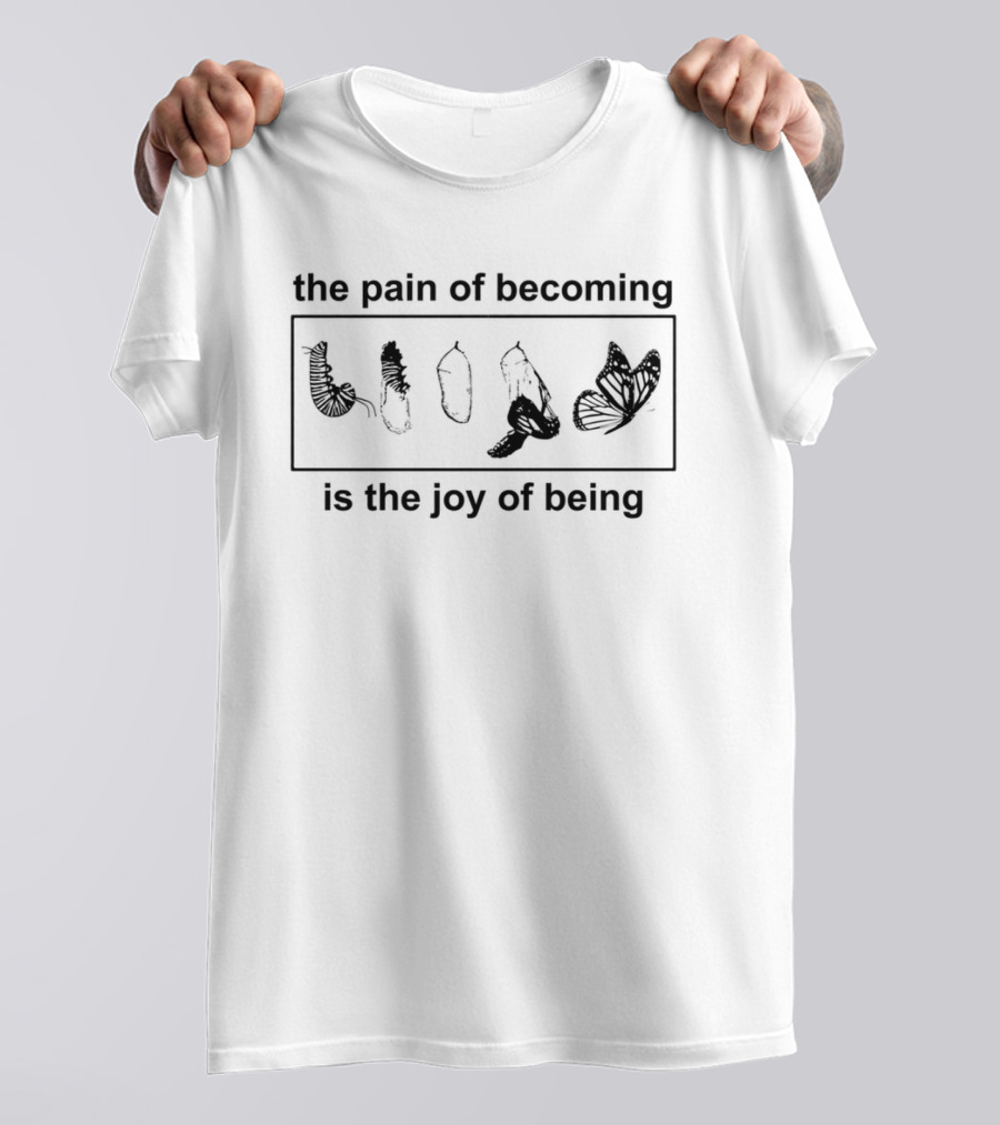 Butterfly Transformation Journey The Pain Of Becoming Is The Joy Of Being T-Shirt