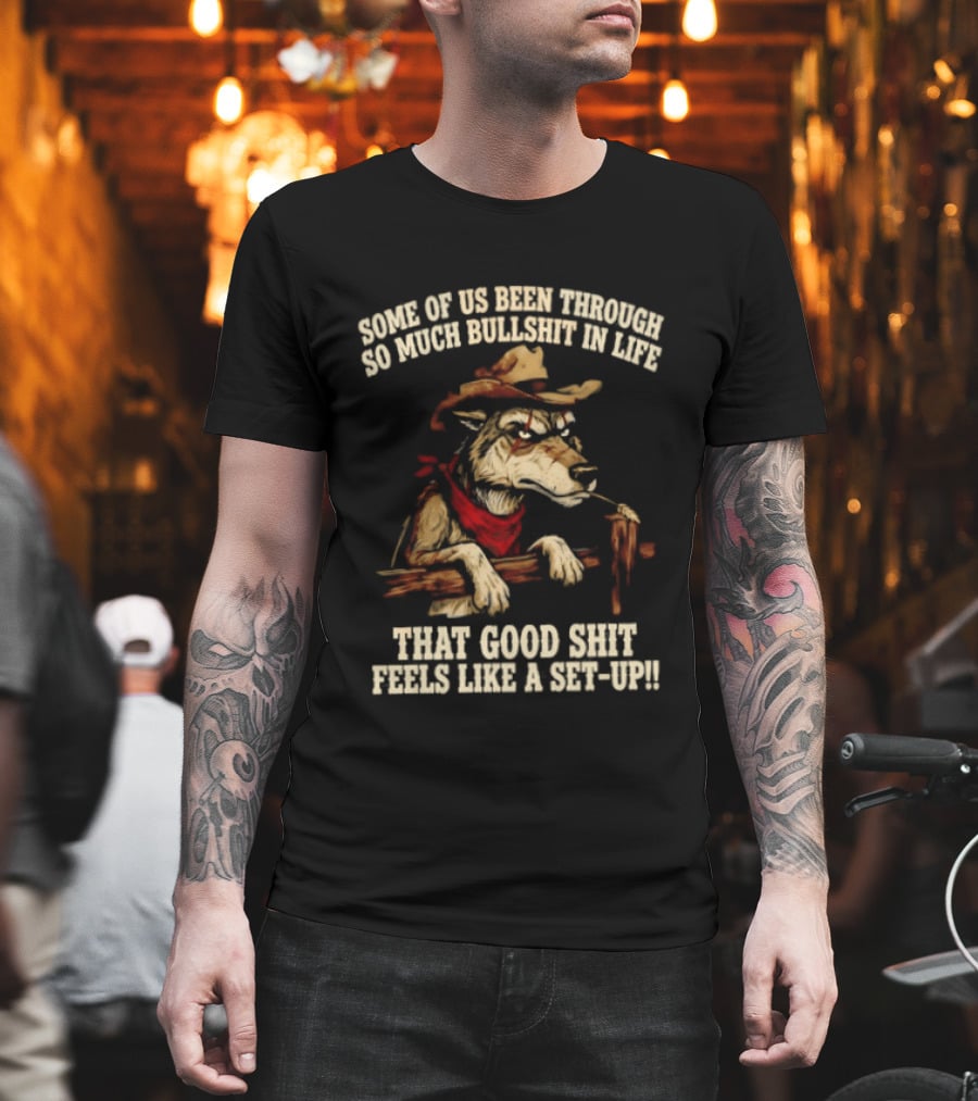 Cowboy Wolf Some Of Us Been Through So Much Bullshit In Life That Good Shit Feels Like A Set Up T-Shirt