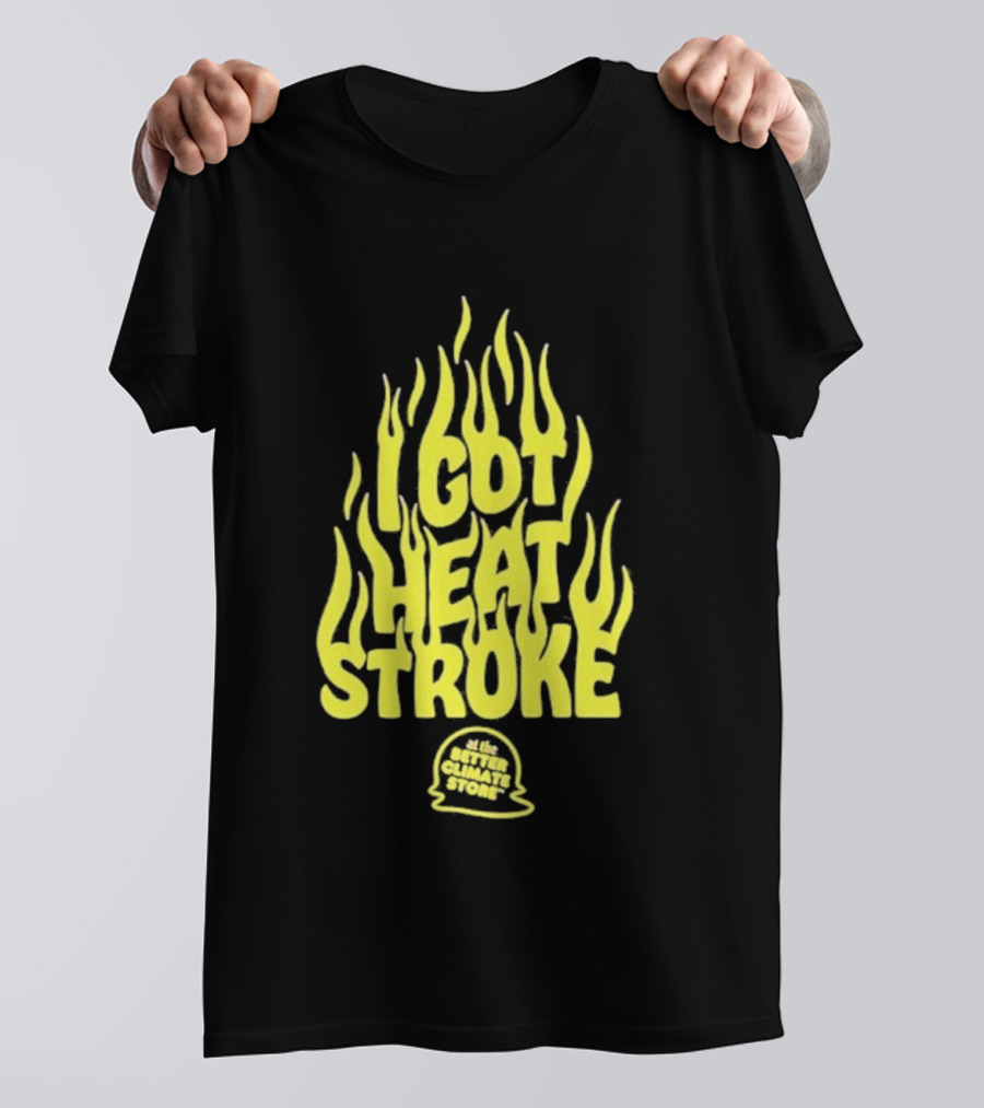 I Got Heat Stroke Flame Yellow Text With Flames T-Shirt