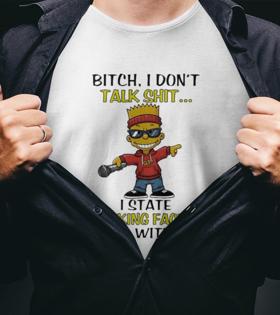 Bitch I Don't Talk Shit I State Fucking Facts Deal With It Bart T-Shirt