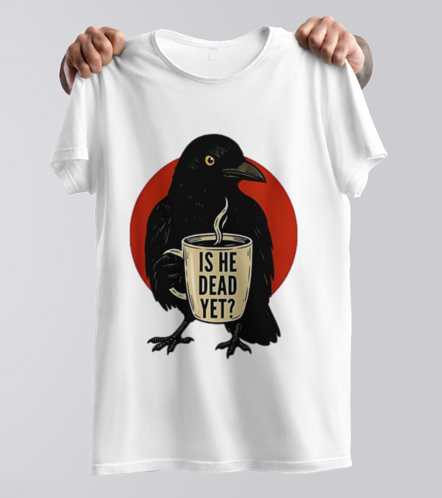 Dark Crow Raven Bird Is He Dead Yet Coffee T-Shirt