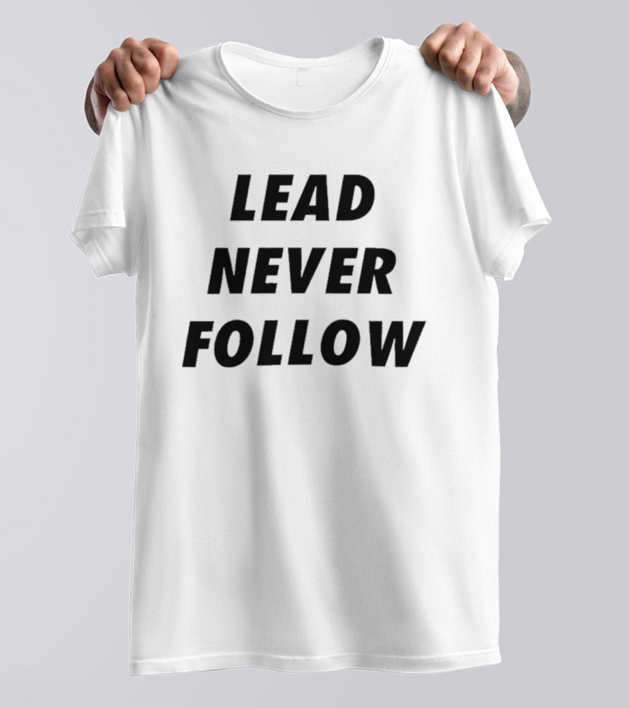 Lead Never Follow Motivational Phrase T-Shirt
