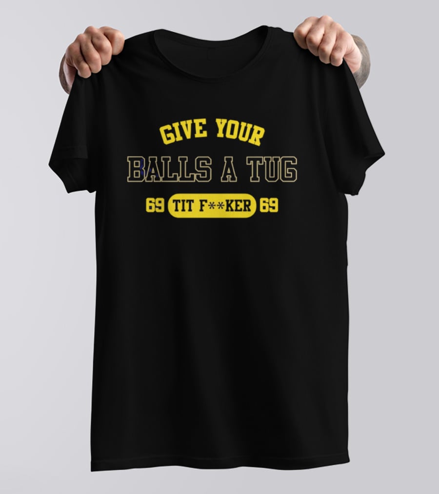 Give Your Balls A Tug 69 Tit F<strong></strong>r 69 T-Shirt