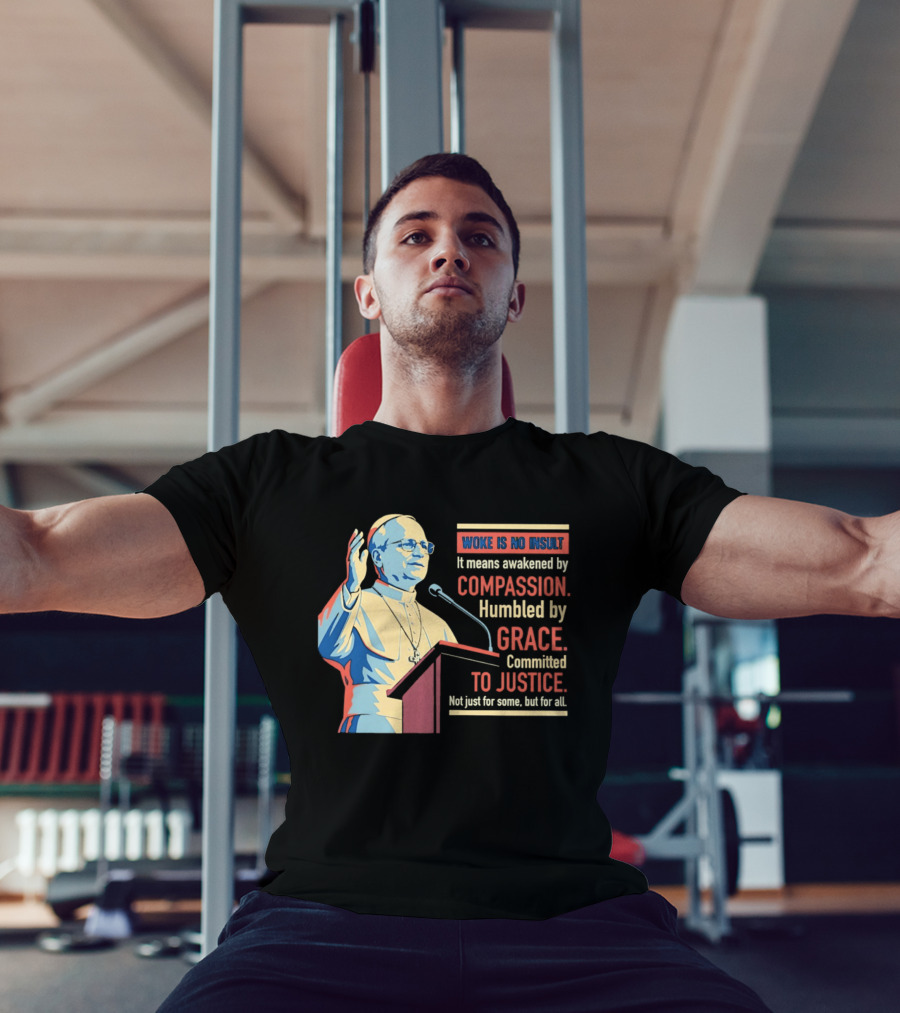 Woke Is No Insult Awakened By Compassion Humbled By Grace Committed To Justice T-Shirt