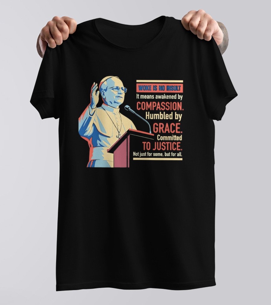 Woke Is No Insult Awakened By Compassion Humbled By Grace Committed To Justice T-Shirt