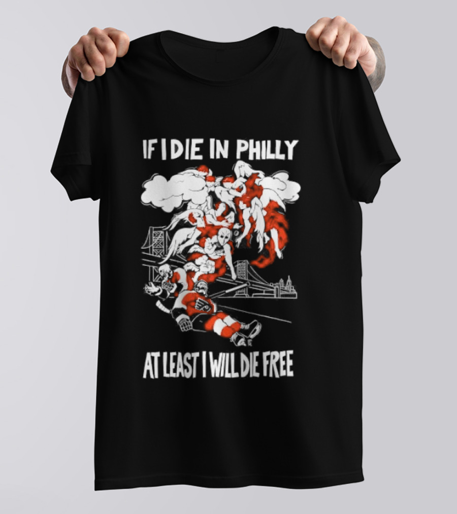 Philadelphia Flyers If I Die In Philly At Least I Will Die Free Hockey Spirit T-Shirt