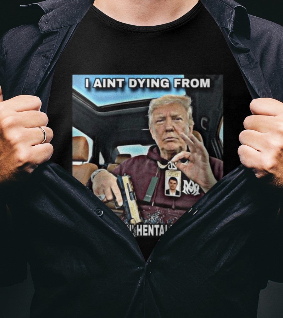 I Aint Dying From Some Fuckin Hentai Virus Trump Gun Pandemic Reaction Humor T-Shirt
