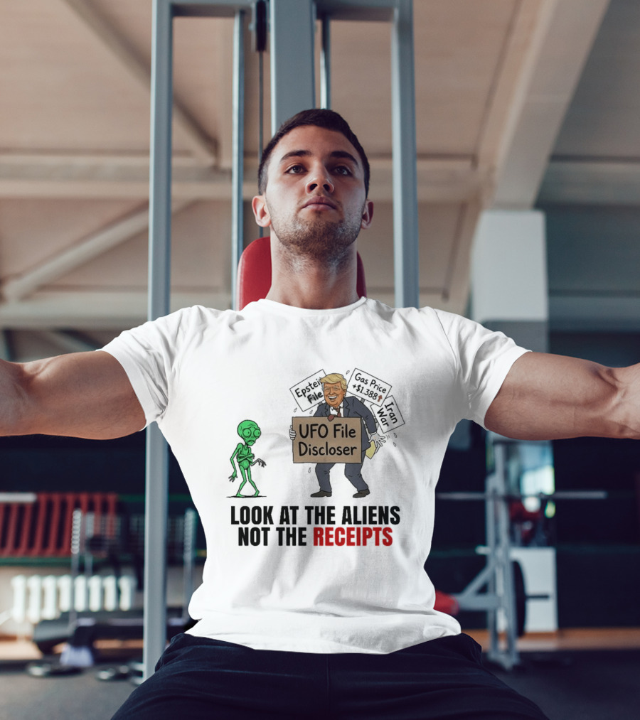 Donald Trump UFO File Discloser Alien Conspiracy Look At The Aliens Not The Receipts T-Shirt