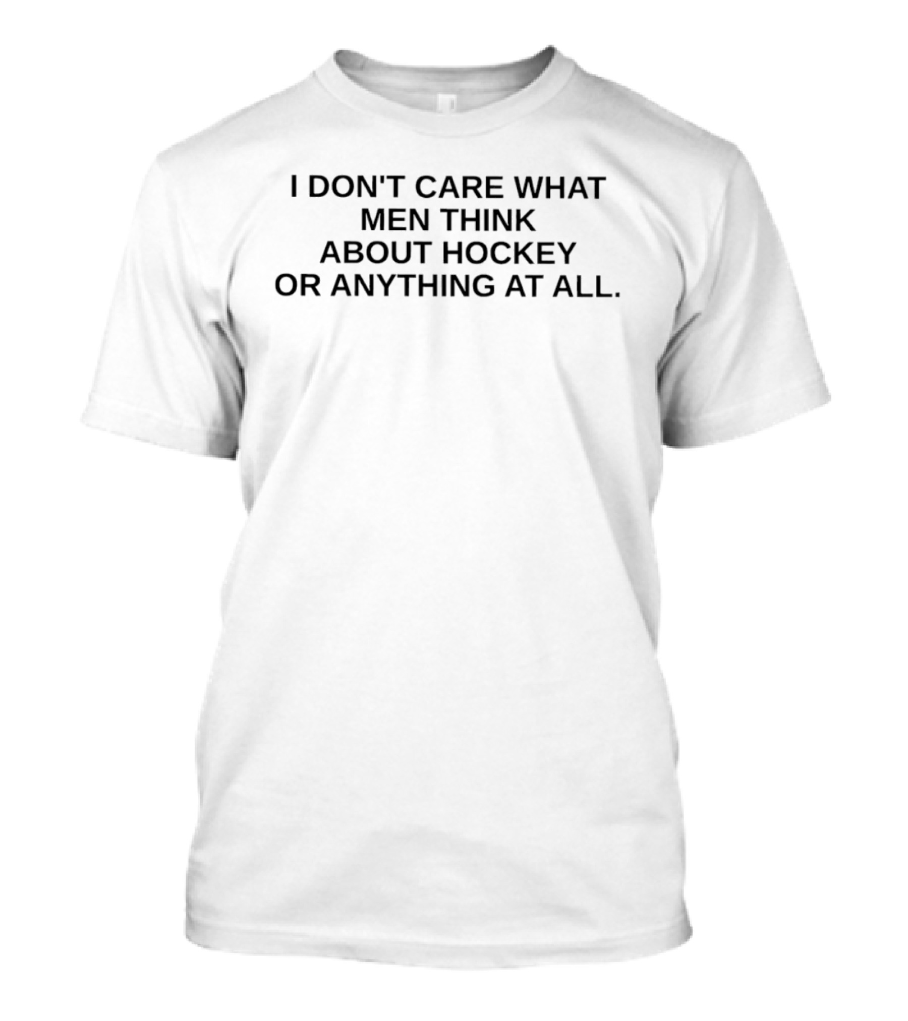 I Don't Care What Men Think About Hockey Or Anything At All T-Shirt