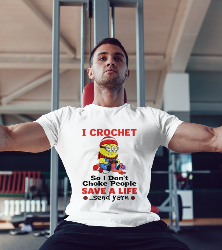 Minion I Crochet So I Don't Choke People Save A Life Send Yarn T-Shirt