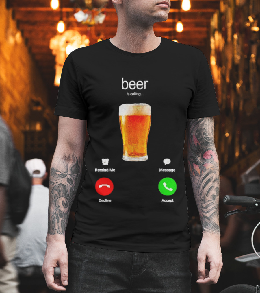Beer Is Calling Incoming Call Reject Or Accept T-Shirt